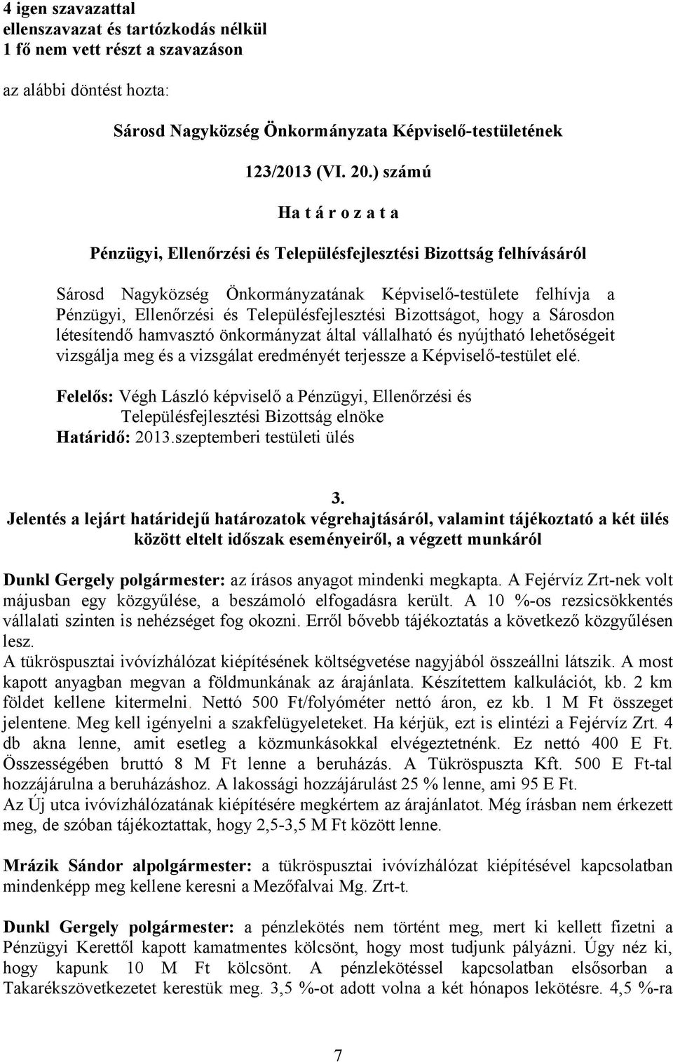 Településfejlesztési Bizottságot, hogy a Sárosdon létesítendő hamvasztó önkormányzat által vállalható és nyújtható lehetőségeit vizsgálja meg és a vizsgálat eredményét terjessze a Képviselő-testület