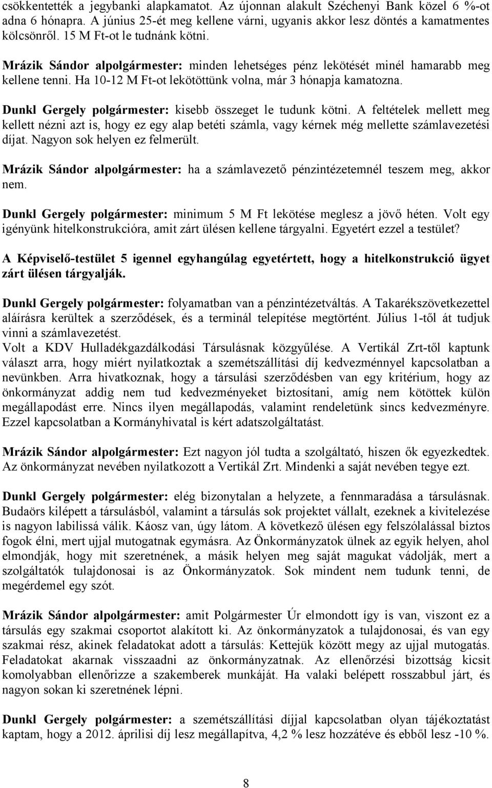 Dunkl Gergely polgármester: kisebb összeget le tudunk kötni. A feltételek mellett meg kellett nézni azt is, hogy ez egy alap betéti számla, vagy kérnek még mellette számlavezetési díjat.