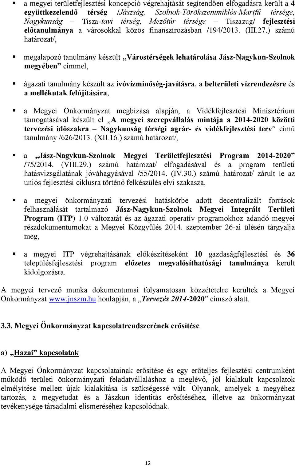 ) számú határozat/, megalapozó tanulmány készült Várostérségek lehatárolása Jász-Nagykun-Szolnok megyében címmel, ágazati tanulmány készült az ivóvízminőség-javításra, a belterületi vízrendezésre és