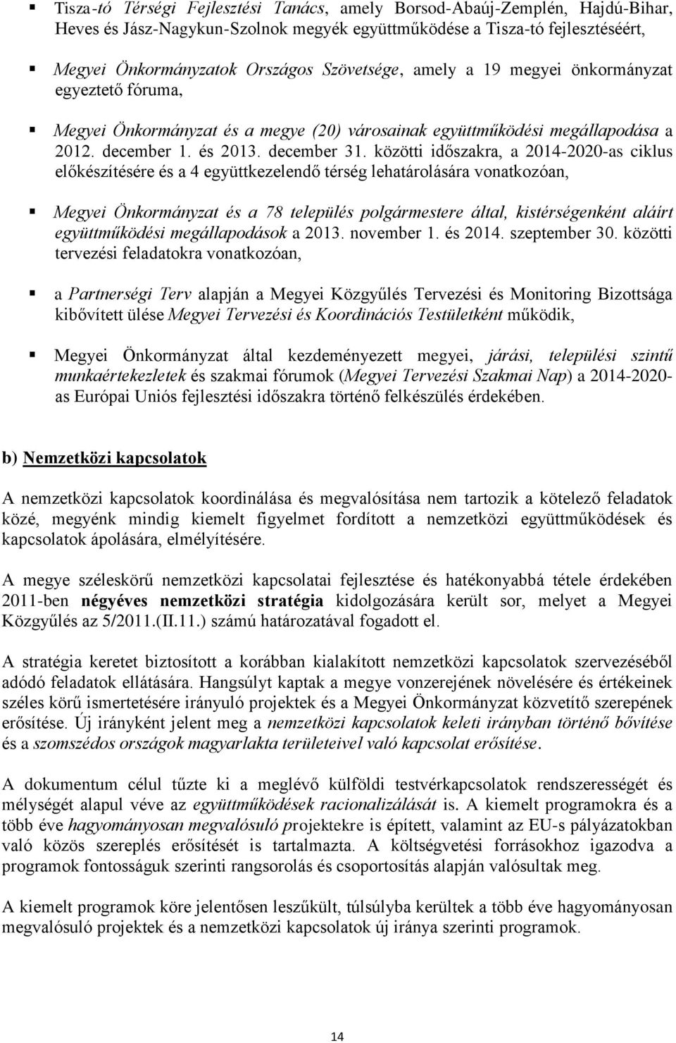 közötti időszakra, a 2014-2020-as ciklus előkészítésére és a 4 együttkezelendő térség lehatárolására vonatkozóan, Megyei Önkormányzat és a 78 település polgármestere által, kistérségenként aláírt