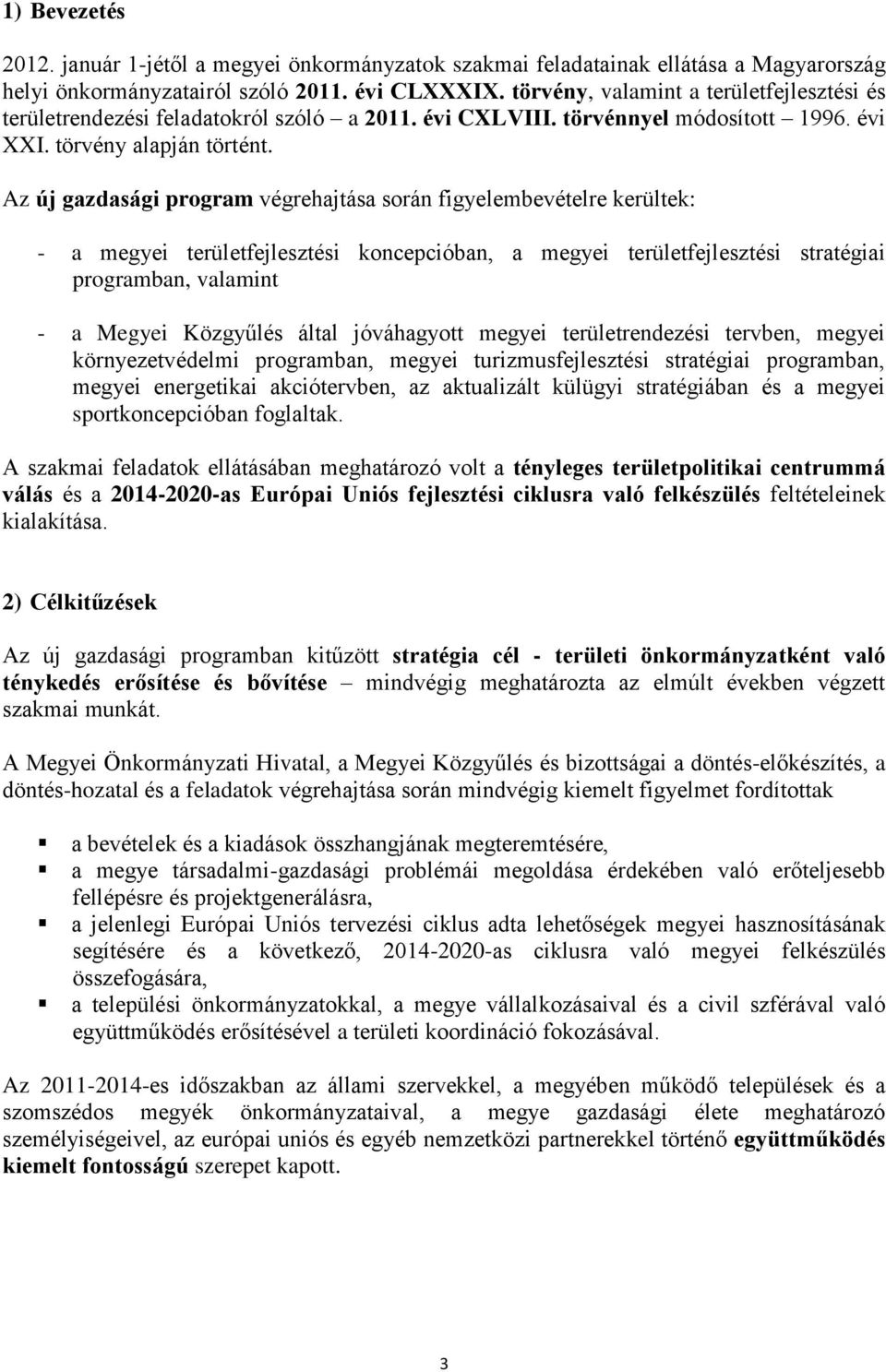 Az új gazdasági program végrehajtása során figyelembevételre kerültek: - a megyei területfejlesztési koncepcióban, a megyei területfejlesztési stratégiai programban, valamint - a Megyei Közgyűlés