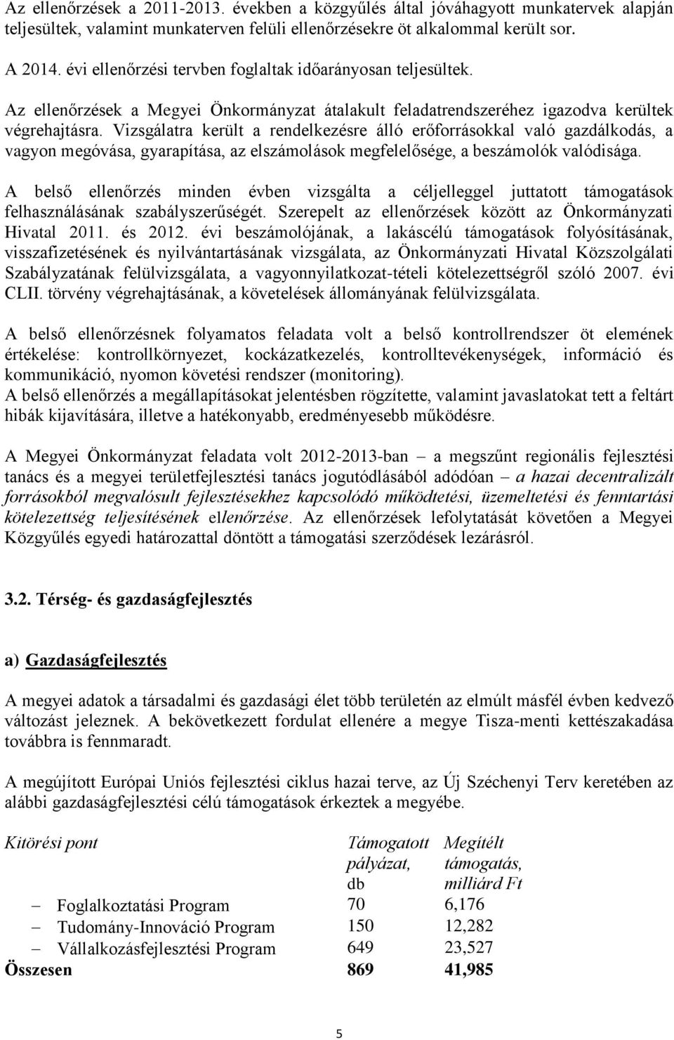 Vizsgálatra került a rendelkezésre álló erőforrásokkal való gazdálkodás, a vagyon megóvása, gyarapítása, az elszámolások megfelelősége, a beszámolók valódisága.