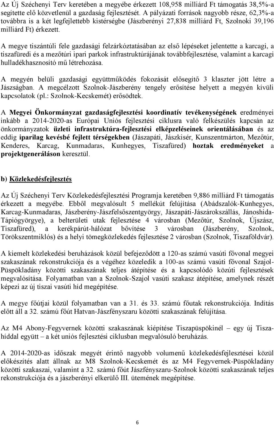 A megye tiszántúli fele gazdasági felzárkóztatásában az első lépéseket jelentette a karcagi, a tiszafüredi és a mezőtúri ipari parkok infrastruktúrájának továbbfejlesztése, valamint a karcagi