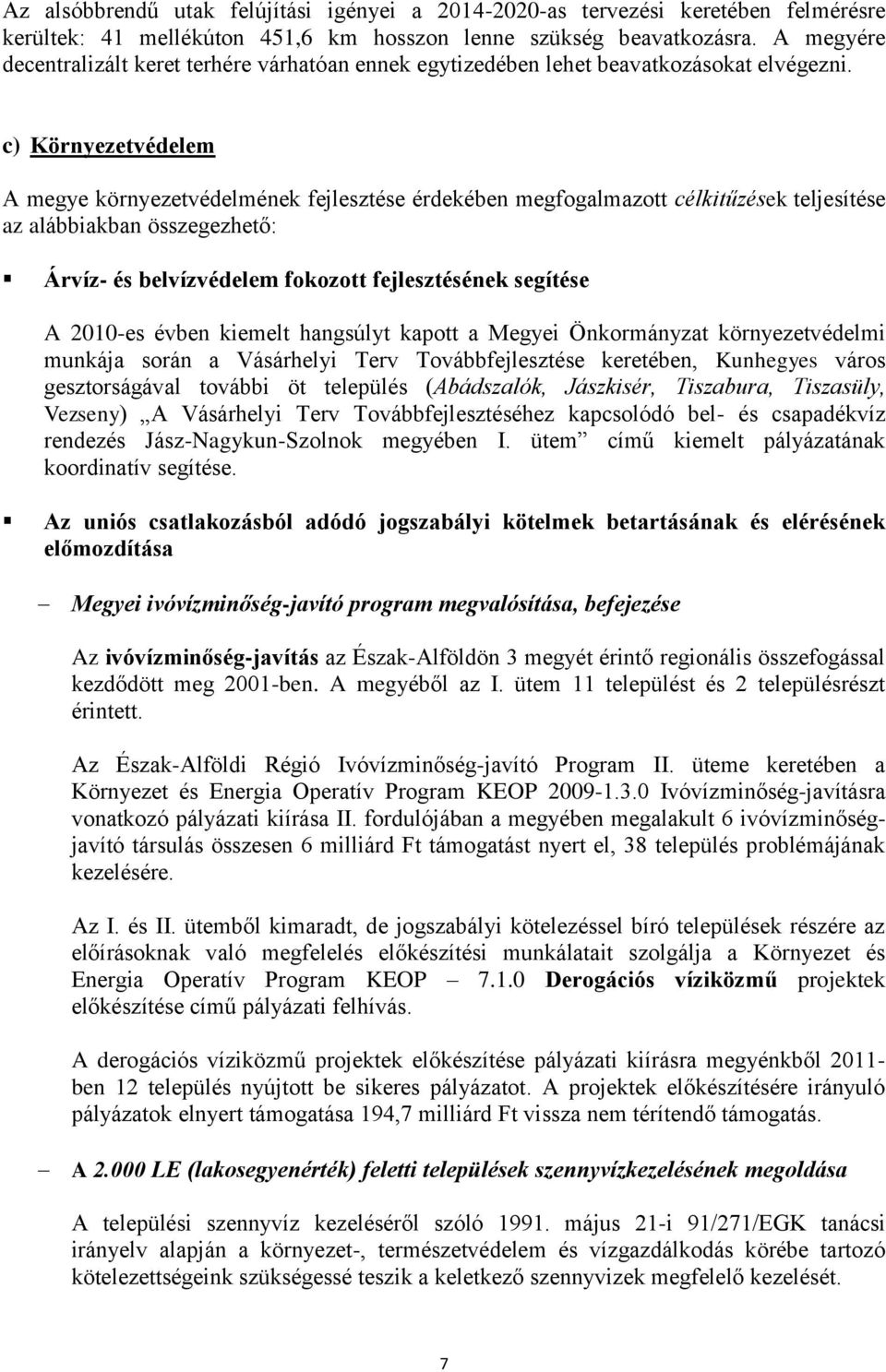 c) Környezetvédelem A megye környezetvédelmének fejlesztése érdekében megfogalmazott célkitűzések teljesítése az alábbiakban összegezhető: Árvíz- és belvízvédelem fokozott fejlesztésének segítése A