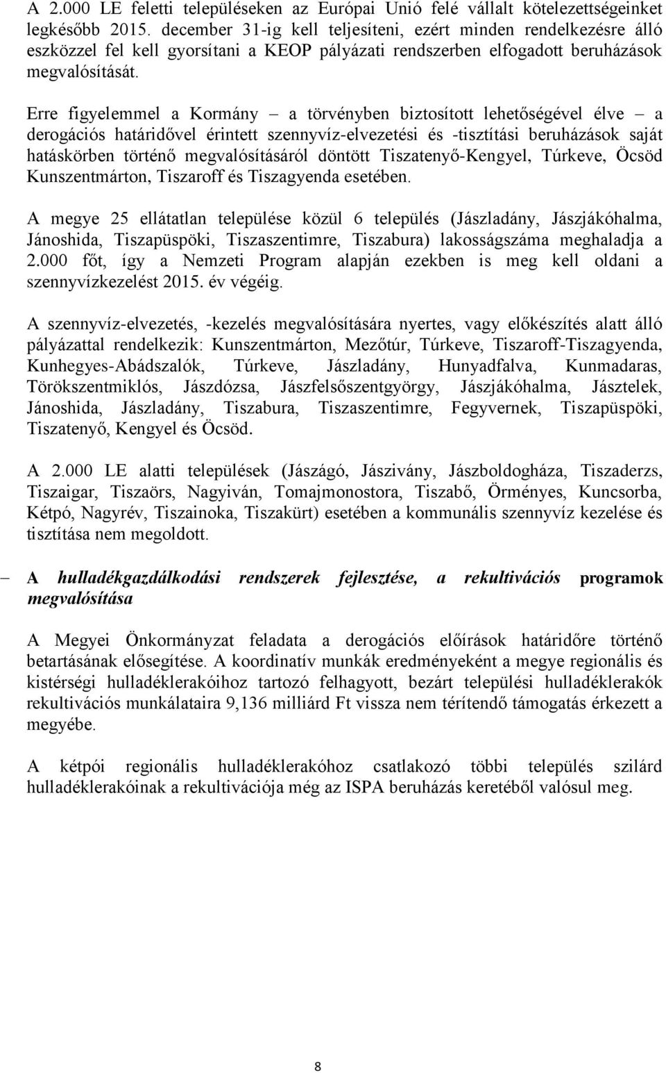 Erre figyelemmel a Kormány a törvényben biztosított lehetőségével élve a derogációs határidővel érintett szennyvíz-elvezetési és -tisztítási beruházások saját hatáskörben történő megvalósításáról