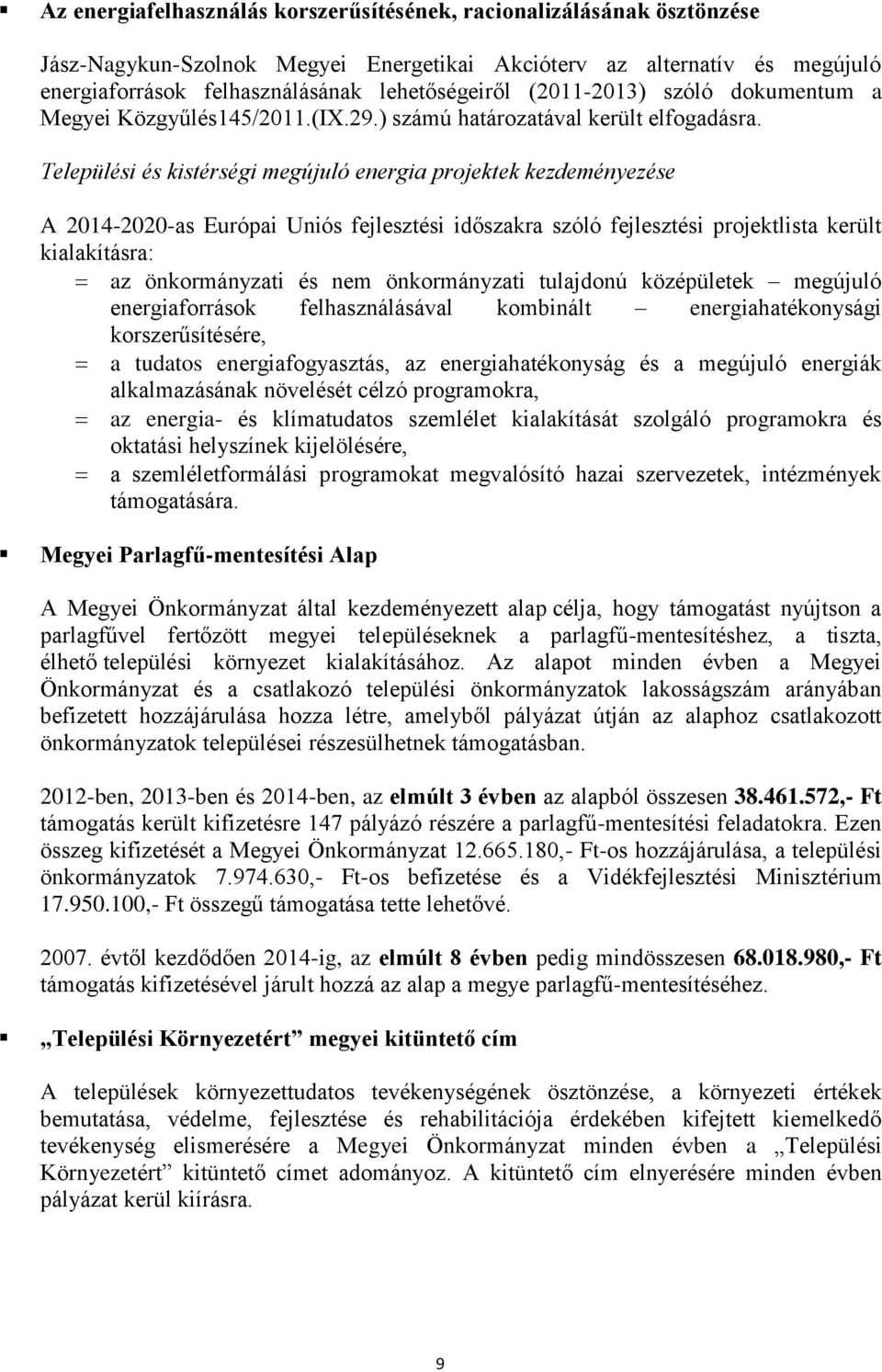 Települési és kistérségi megújuló energia projektek kezdeményezése A 2014-2020-as Európai Uniós fejlesztési időszakra szóló fejlesztési projektlista került kialakításra: az önkormányzati és nem