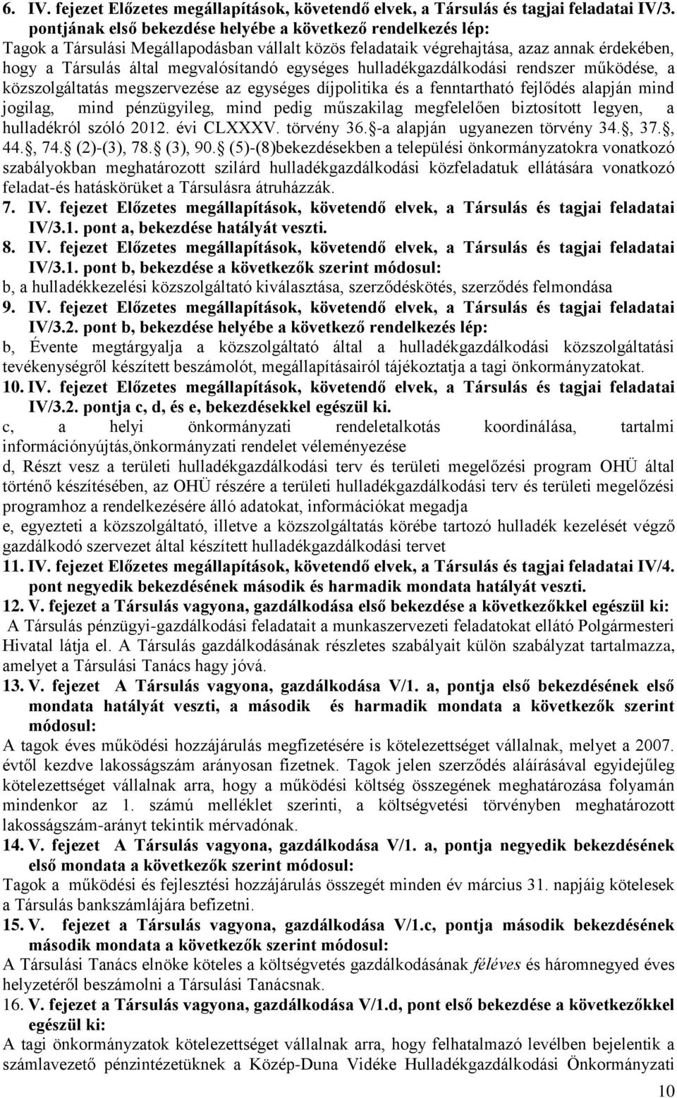 egységes hulladékgazdálkodási rendszer működése, a közszolgáltatás megszervezése az egységes díjpolitika és a fenntartható fejlődés alapján mind jogilag, mind pénzügyileg, mind pedig műszakilag