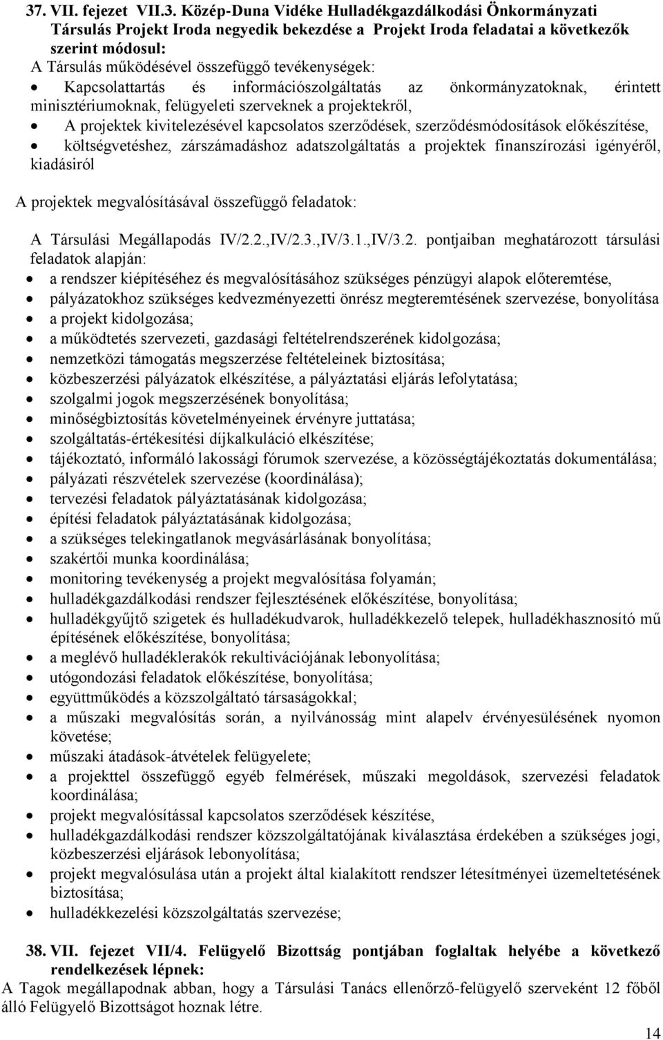 szerződések, szerződésmódosítások előkészítése, költségvetéshez, zárszámadáshoz adatszolgáltatás a projektek finanszírozási igényéről, kiadásiról A projektek megvalósításával összefüggő feladatok: A