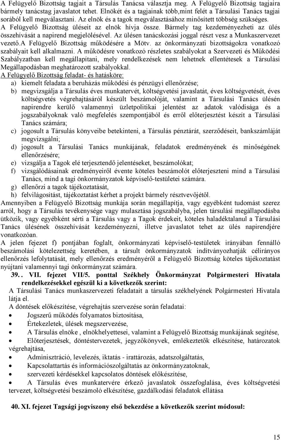 A Felügyelő Bizottság üléseit az elnök hívja össze. Bármely tag kezdeményezheti az ülés összehívását a napirend megjelölésével. Az ülésen tanácskozási joggal részt vesz a Munkaszervezet vezető.