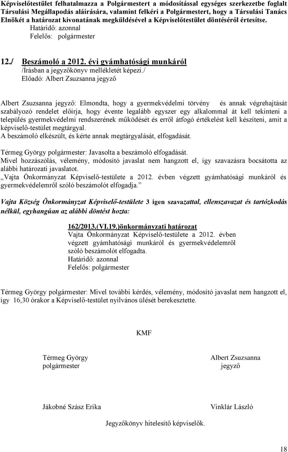 évi gyámhatósági munkáról Előadó: Albert Zsuzsanna jegyző Albert Zsuzsanna jegyző: Elmondta, hogy a gyermekvédelmi törvény és annak végrehajtását szabályozó rendelet előírja, hogy évente legalább