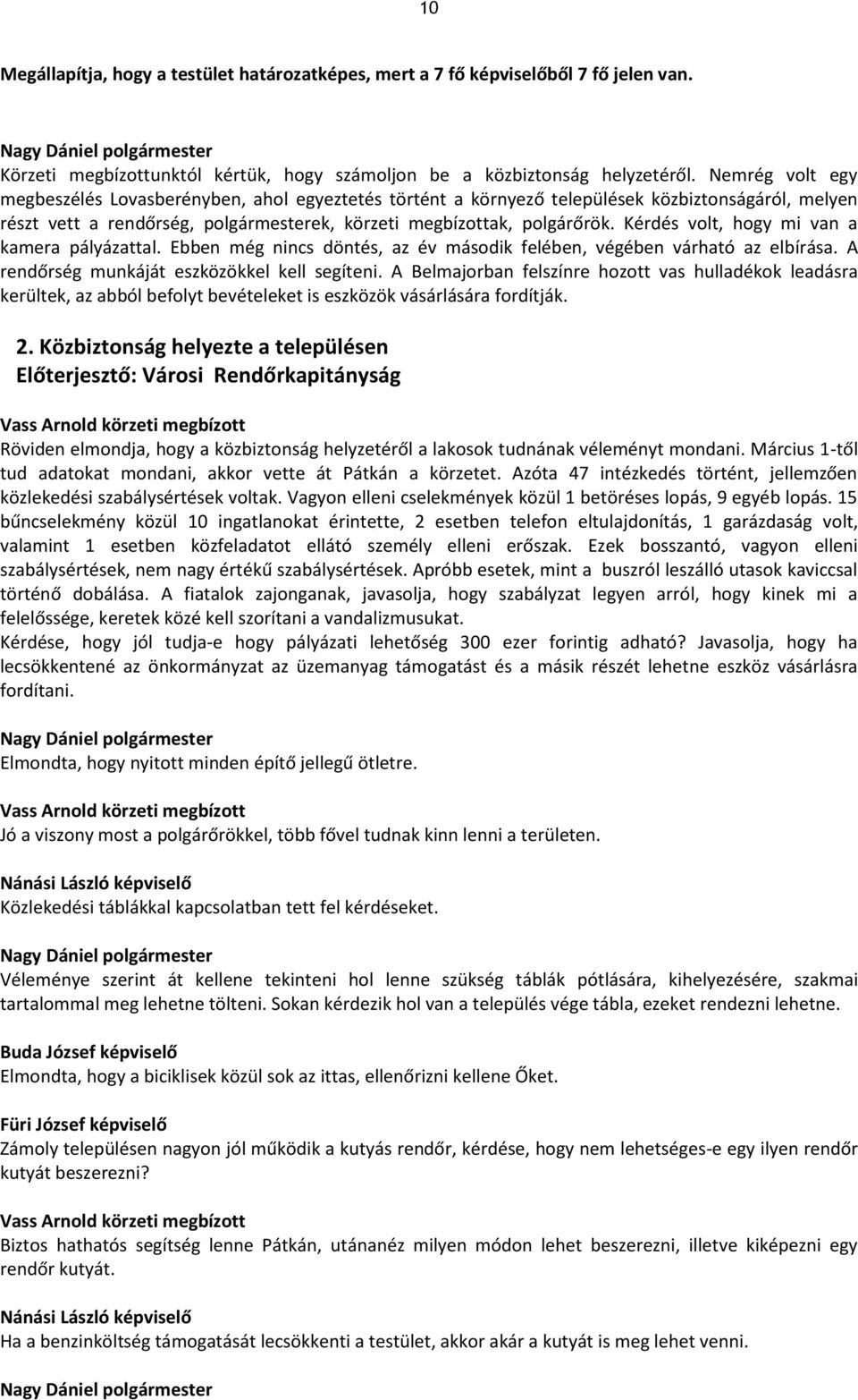 Kérdés volt, hogy mi van a kamera pályázattal. Ebben még nincs döntés, az év második felében, végében várható az elbírása. A rendőrség munkáját eszközökkel kell segíteni.