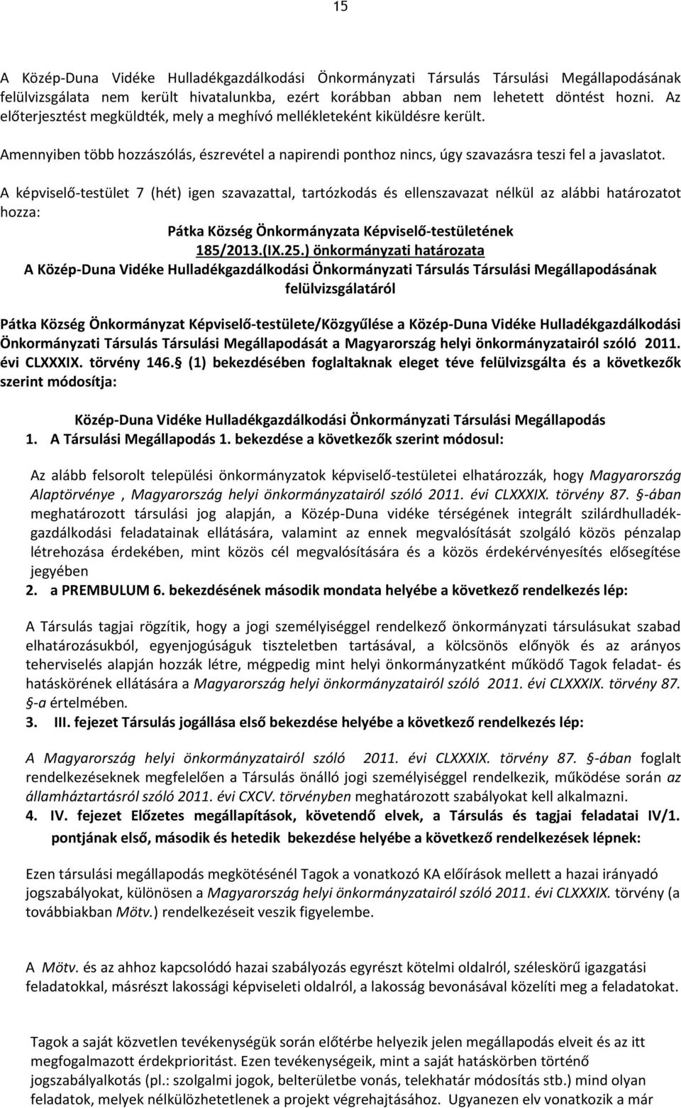 A képviselő-testület 7 (hét) igen szavazattal, tartózkodás és ellenszavazat nélkül az alábbi határozatot hozza: Pátka Község Önkormányzata Képviselő-testületének 185/2013.(IX.25.