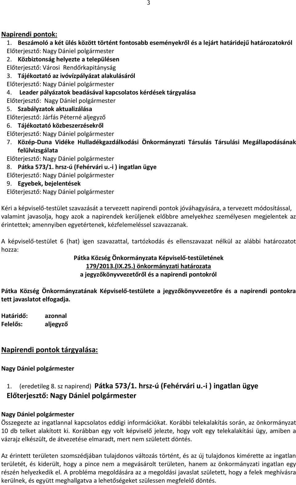 Leader pályázatok beadásával kapcsolatos kérdések tárgyalása Előterjesztő: 5. Szabályzatok aktualizálása Előterjesztő: Járfás Péterné aljegyző 6. Tájékoztató közbeszerzésekről Előterjesztő: 7.