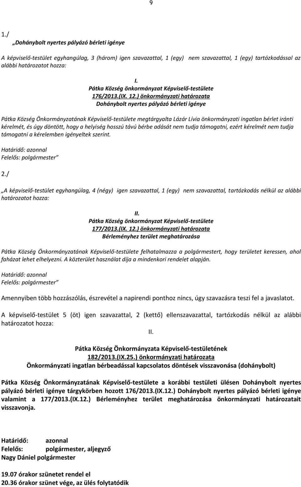 ) önkormányzati határozata Dohánybolt nyertes pályázó bérleti igénye Pátka Község Önkormányzatának Képviselő-testülete megtárgyalta Lázár Lívia önkormányzati ingatlan bérlet iránti kérelmét, és úgy