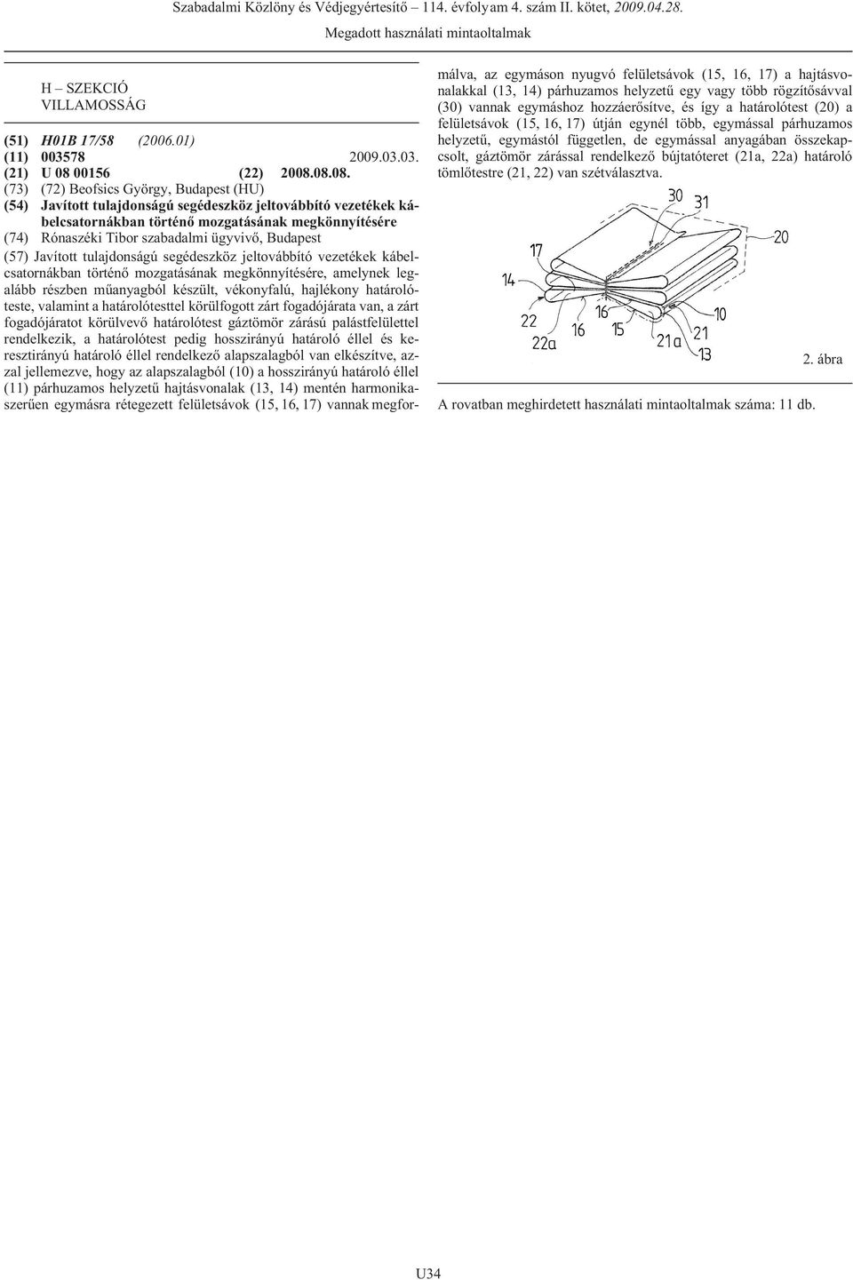 08.08. (73) (72) Beofsics György, (HU) (54) Javított tulajdonságú segédeszköz jeltovábbító vezetékek kábelcsatornákban történõ mozgatásának megkönnyítésére (74) Rónaszéki Tibor szabadalmi ügyvivõ,