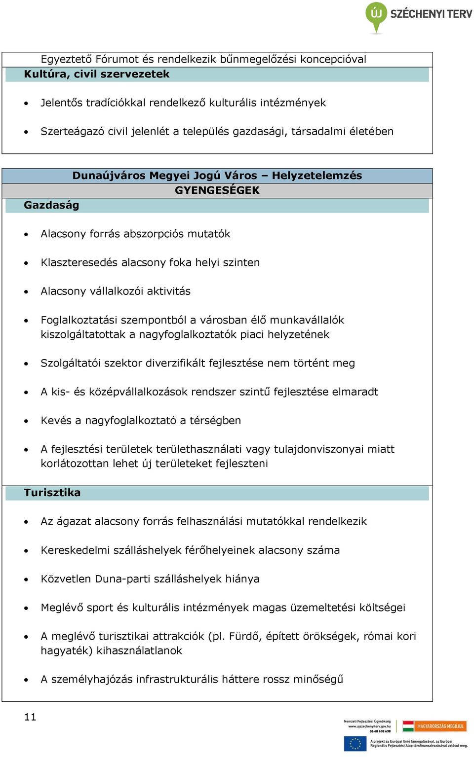 Foglalkoztatási szempontból a városban élő munkavállalók kiszolgáltatottak a nagyfoglalkoztatók piaci helyzetének Szolgáltatói szektor diverzifikált fejlesztése nem történt meg A kis- és