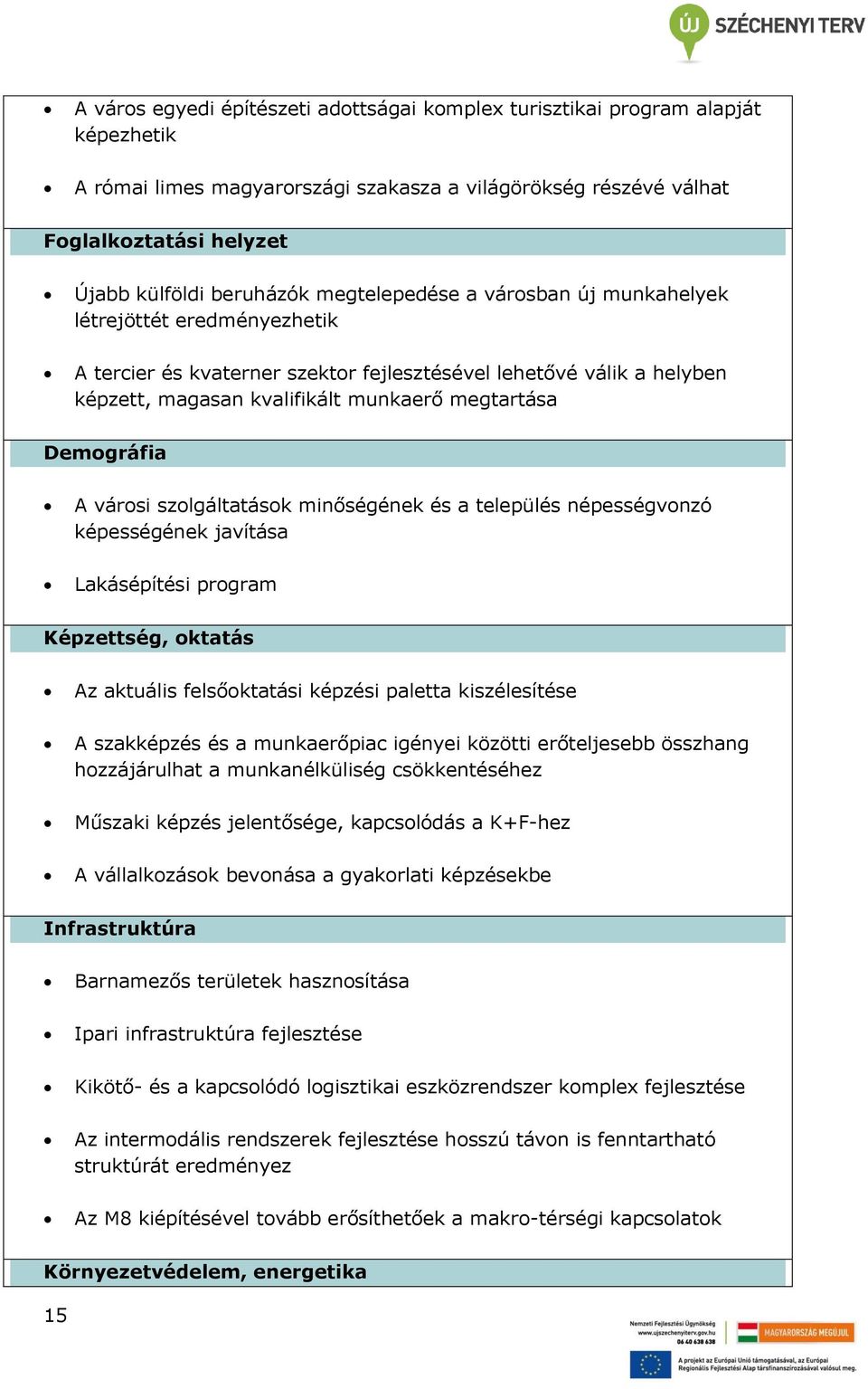 A városi szolgáltatások minőségének és a település népességvonzó képességének javítása Lakásépítési program Képzettség, oktatás Az aktuális felsőoktatási képzési paletta kiszélesítése A szakképzés és