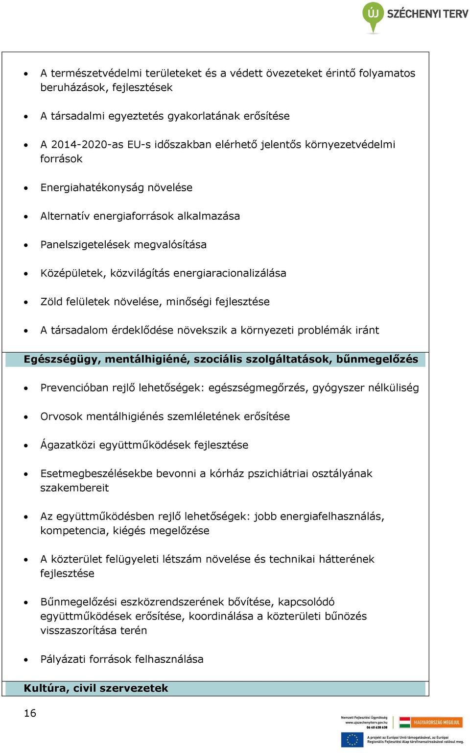 minőségi fejlesztése A társadalom érdeklődése növekszik a környezeti problémák iránt Egészségügy, mentálhigiéné, szociális szolgáltatások, bűnmegelőzés Prevencióban rejlő lehetőségek: