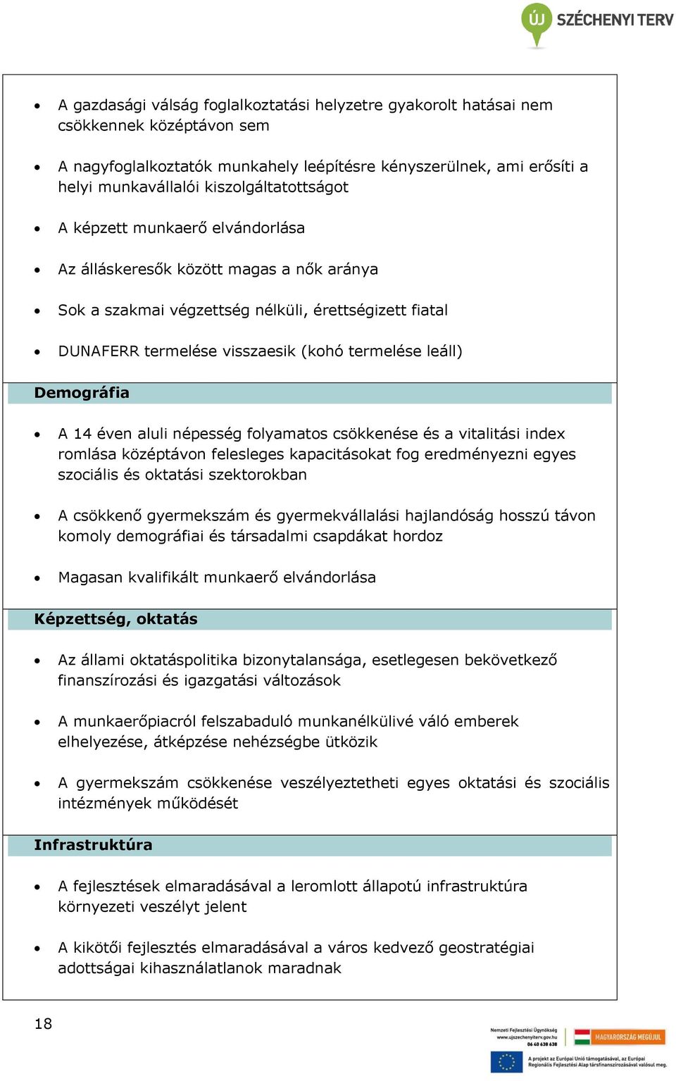 leáll) Demográfia A 14 éven aluli népesség folyamatos csökkenése és a vitalitási index romlása középtávon felesleges kapacitásokat fog eredményezni egyes szociális és oktatási szektorokban A csökkenő