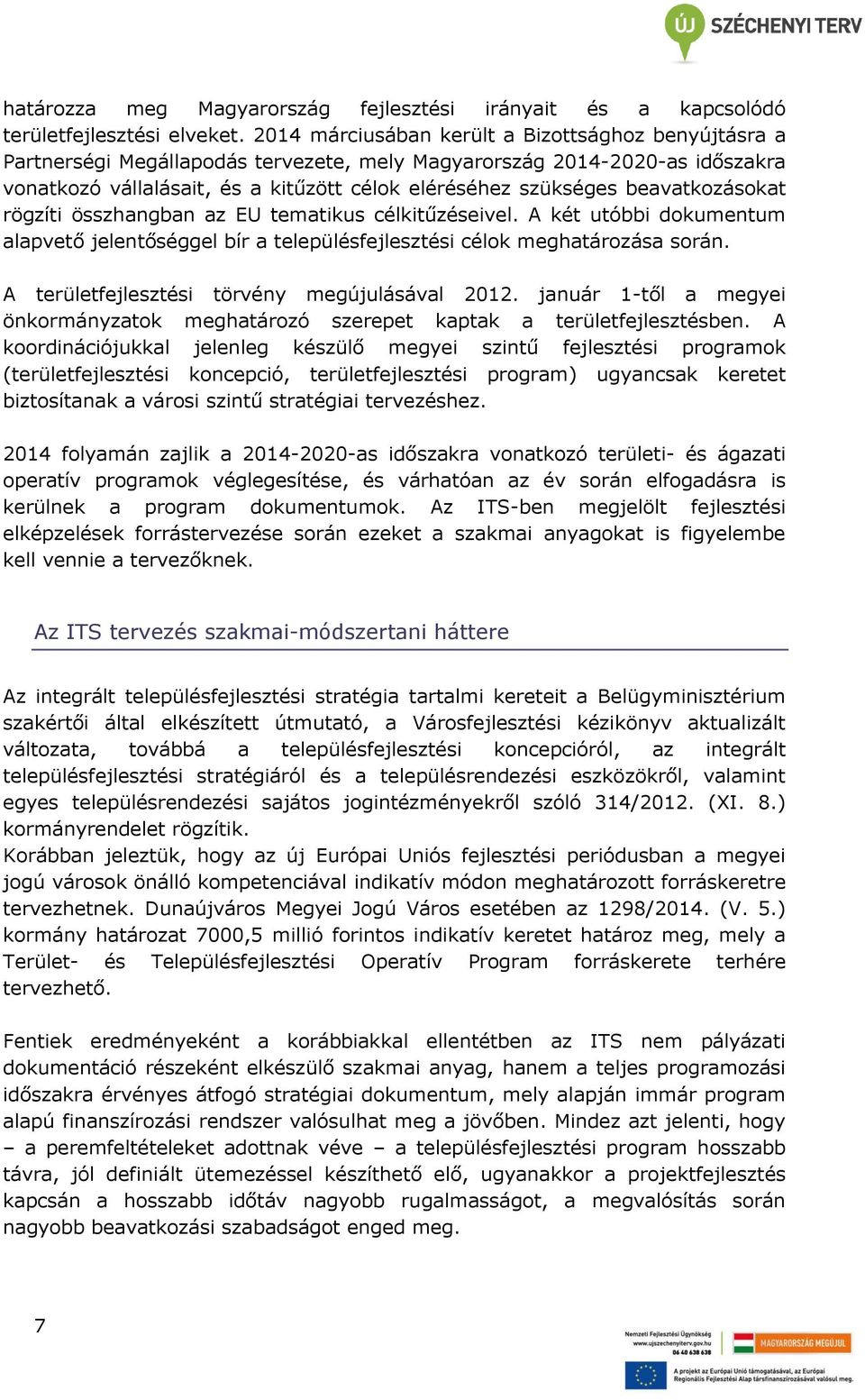 beavatkozásokat rögzíti összhangban az EU tematikus célkitűzéseivel. A két utóbbi dokumentum alapvető jelentőséggel bír a településfejlesztési célok meghatározása során.