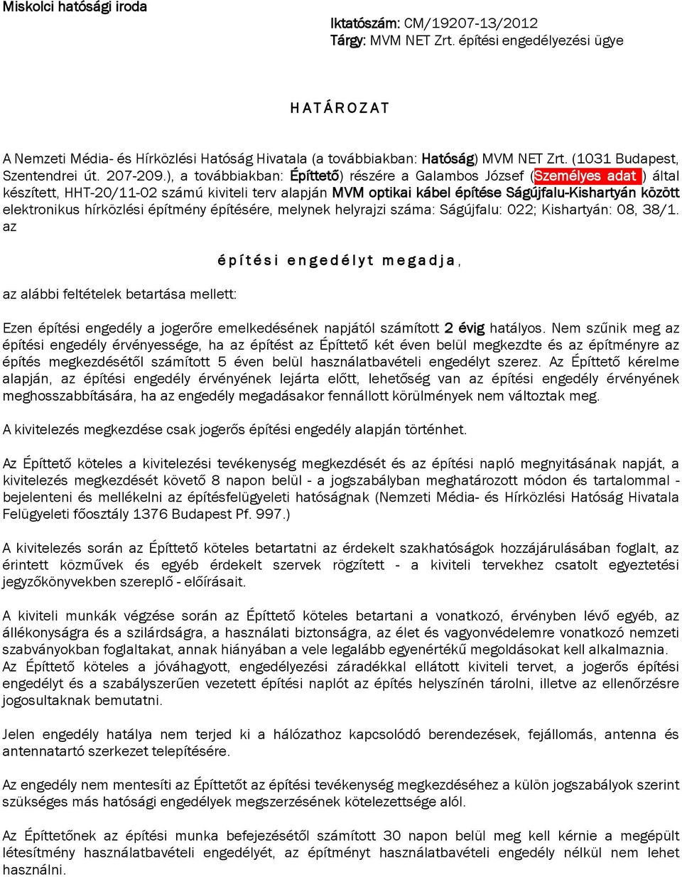 ), a továbbiakban: Építtető) részére a Galambos József (Személyes adat ) által készített, HHT-20/11-02 számú kiviteli terv alapján MVM optikai kábel építése Ságújfalu-Kishartyán között elektronikus