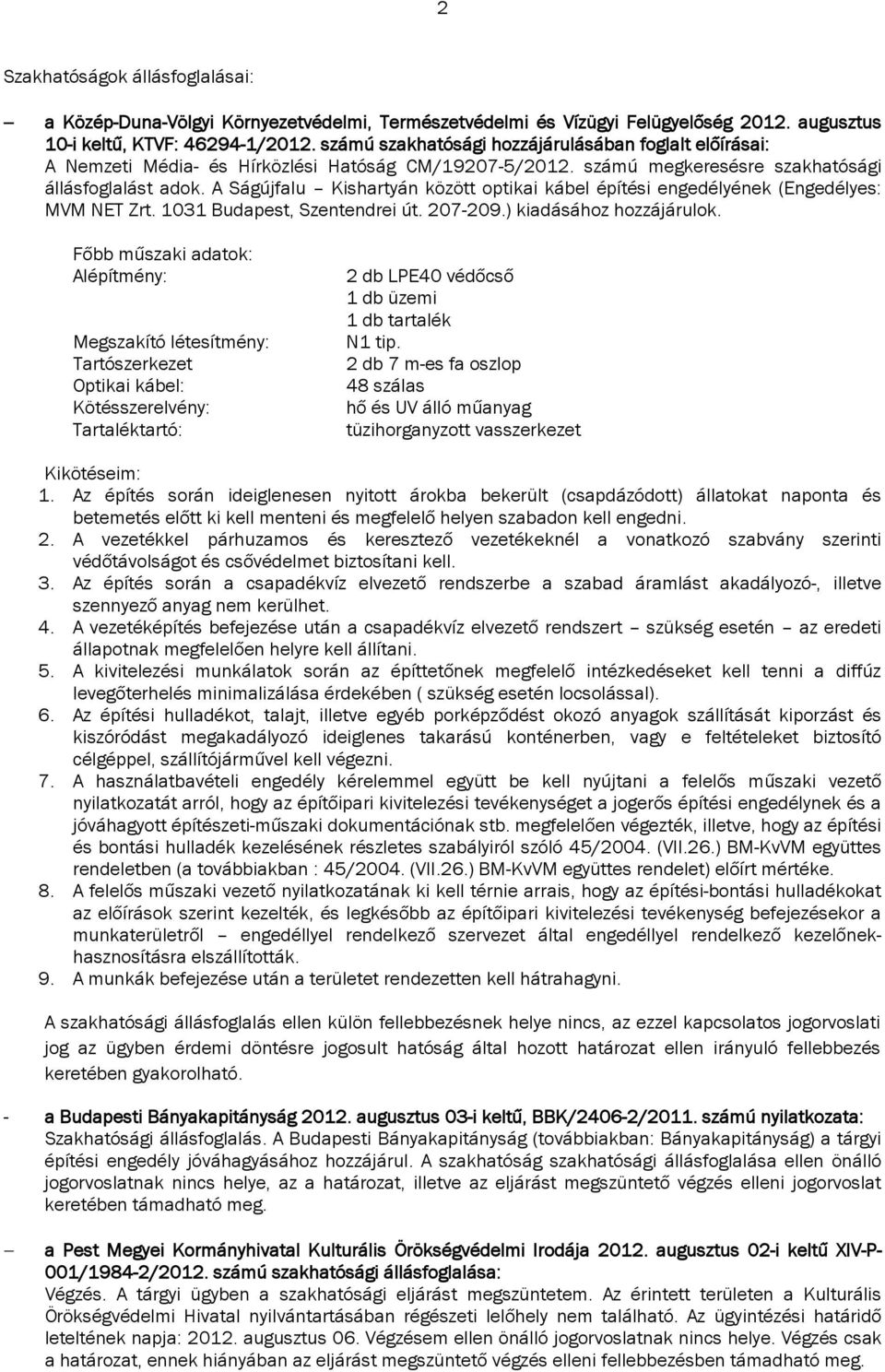 A Ságújfalu Kishartyán között optikai kábel építési engedélyének (Engedélyes: MVM NET Zrt. 1031 Budapest, Szentendrei út. 207-209.) kiadásához hozzájárulok.