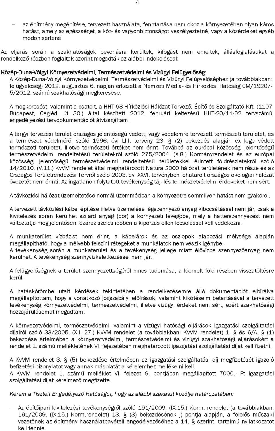 Az eljárás során a szakhatóságok bevonásra kerültek, kifogást nem emeltek, állásfoglalásukat a rendelkező részben foglaltak szerint megadták az alábbi indokolással: Közép-Duna-Völgyi