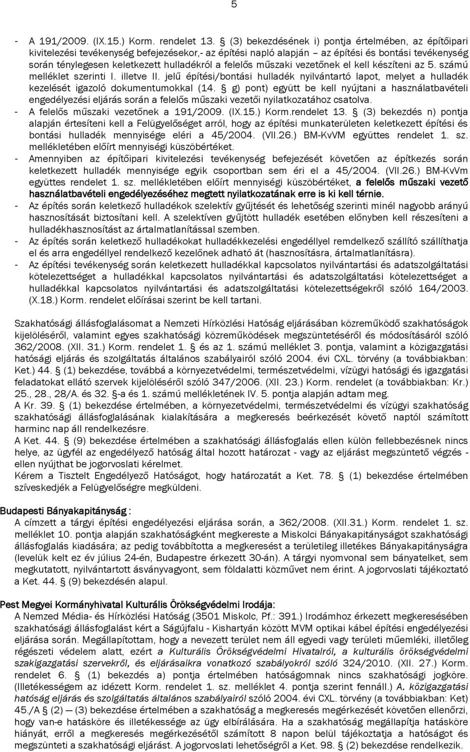 felelős műszaki vezetőnek el kell készíteni az 5. számú melléklet szerinti I. illetve II. jelű építési/bontási hulladék nyilvántartó lapot, melyet a hulladék kezelését igazoló dokumentumokkal (14.