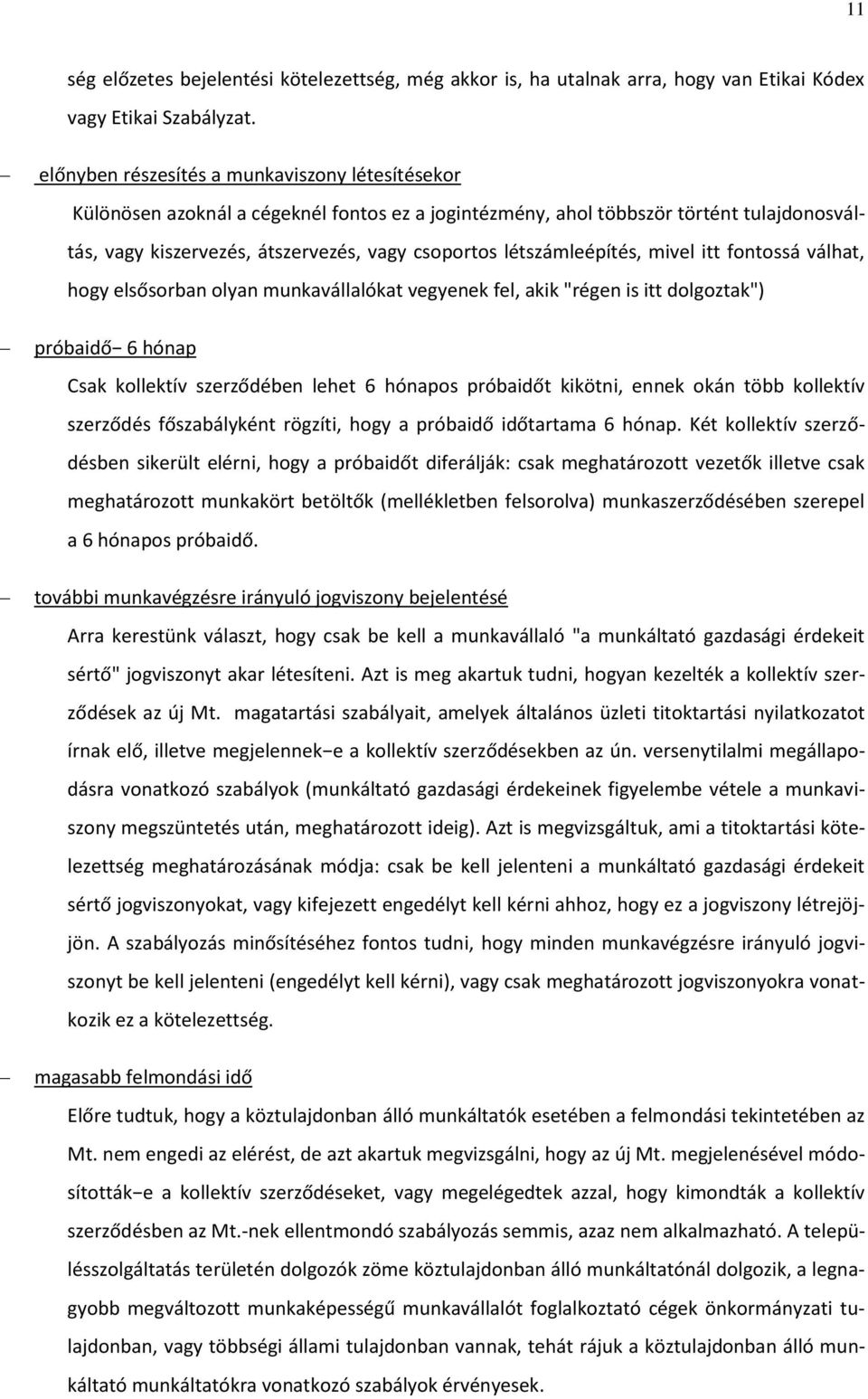 létszámleépítés, mivel itt fontossá válhat, hogy elsősorban olyan munkavállalókat vegyenek fel, akik "régen is itt dolgoztak") próbaidő 6 hónap Csak kollektív szerződében lehet 6 hónapos próbaidőt