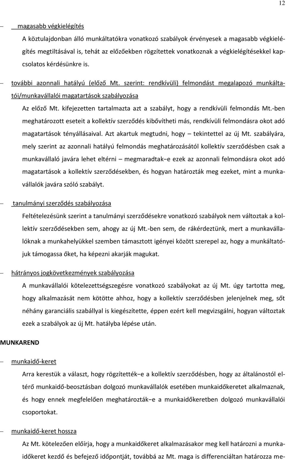 kifejezetten tartalmazta azt a szabályt, hogy a rendkívüli felmondás Mt.-ben meghatározott eseteit a kollektív szerződés kibővítheti más, rendkívüli felmondásra okot adó magatartások tényállásaival.