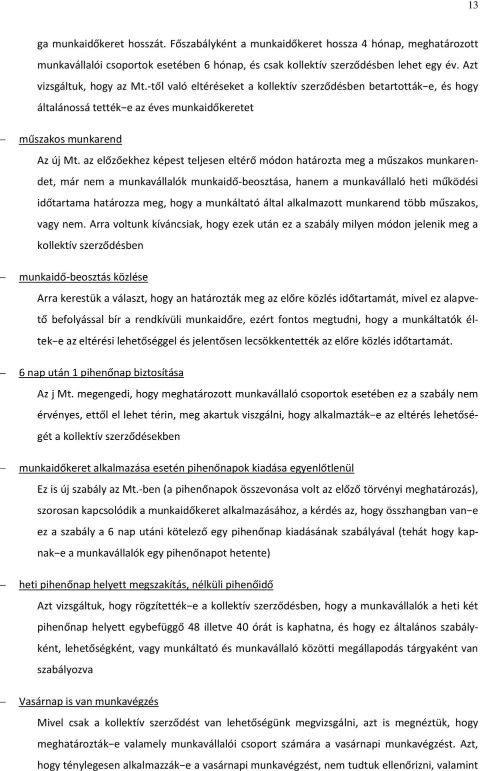 az előzőekhez képest teljesen eltérő módon határozta meg a műszakos munkarendet, már nem a munkavállalók munkaidő-beosztása, hanem a munkavállaló heti működési időtartama határozza meg, hogy a