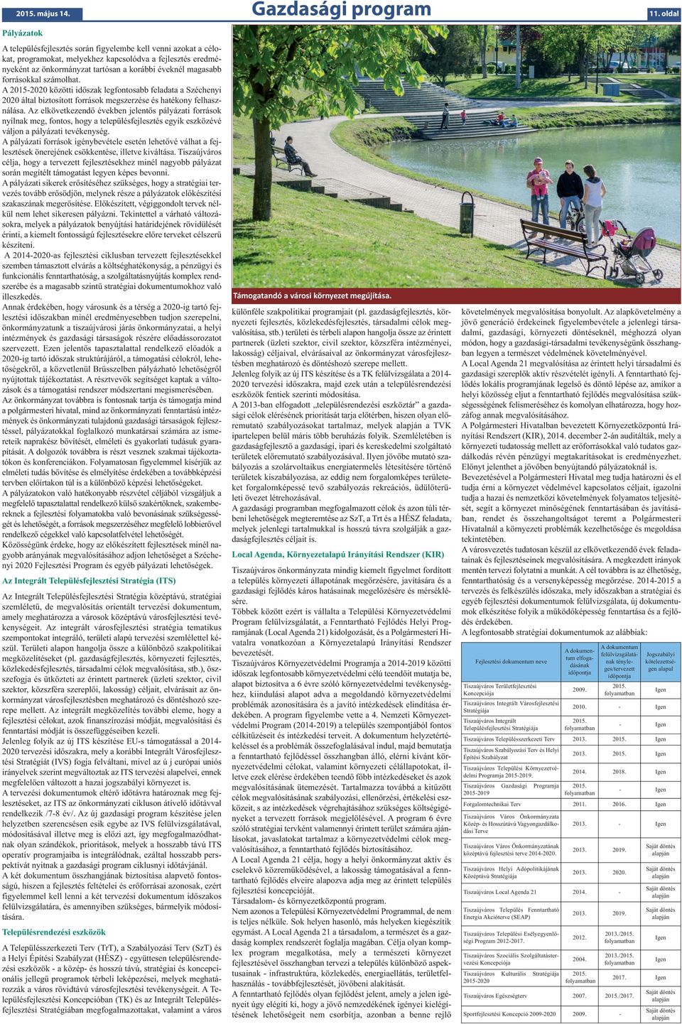 forrásokkal számolhat. A 2015-2020 közötti időszak legfontosabb feladata a Széchenyi 2020 által biztosított források megszerzése és hatékony felhasználása.