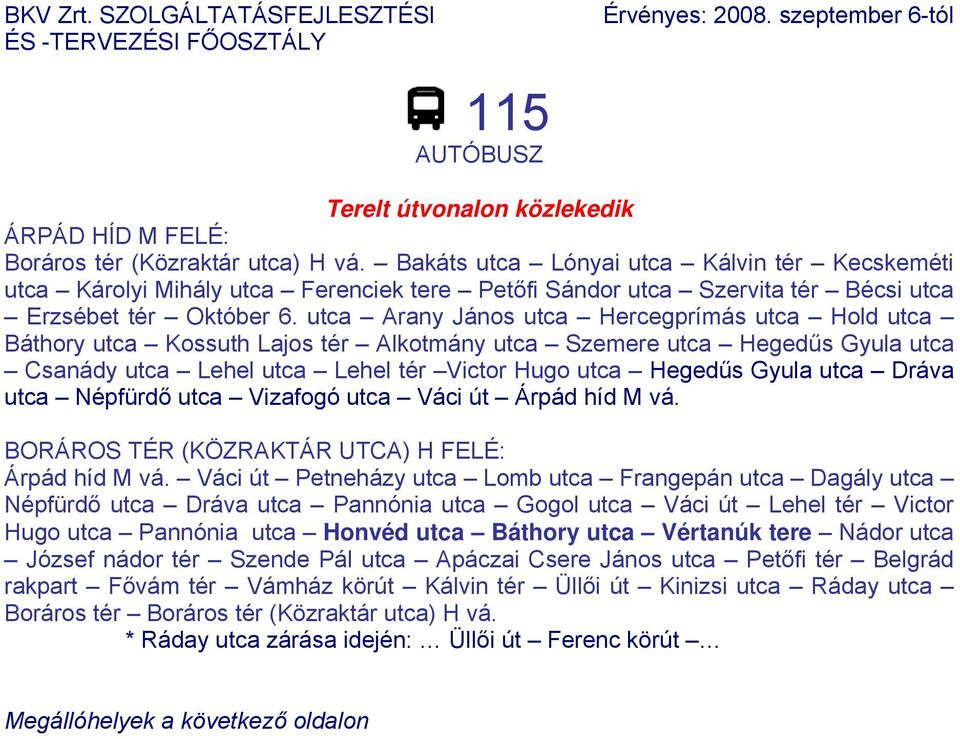 utca Arany János utca Hercegprímás utca Hold utca Báthory utca Kossuth Lajos tér Alkotmány utca Szemere utca Hegedűs Gyula utca Csanády utca Lehel utca Lehel tér Victor Hugo utca Hegedűs Gyula utca