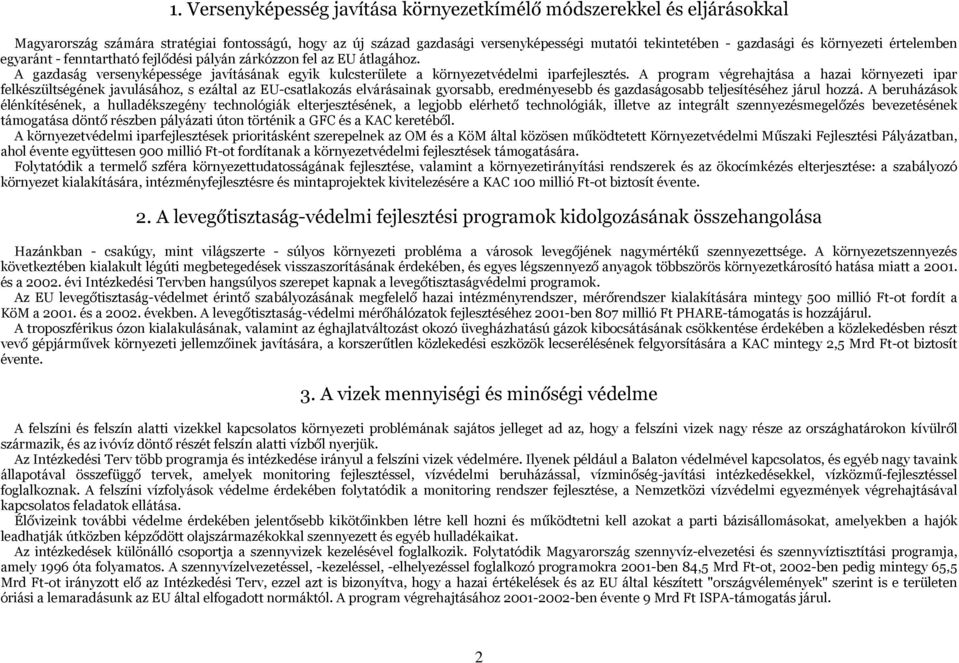 A program végrehajtása a hazai környezeti ipar felkészültségének javulásához, s ezáltal az EU-csatlakozás elvárásainak gyorsabb, eredményesebb és gazdaságosabb teljesítéséhez járul hozzá.