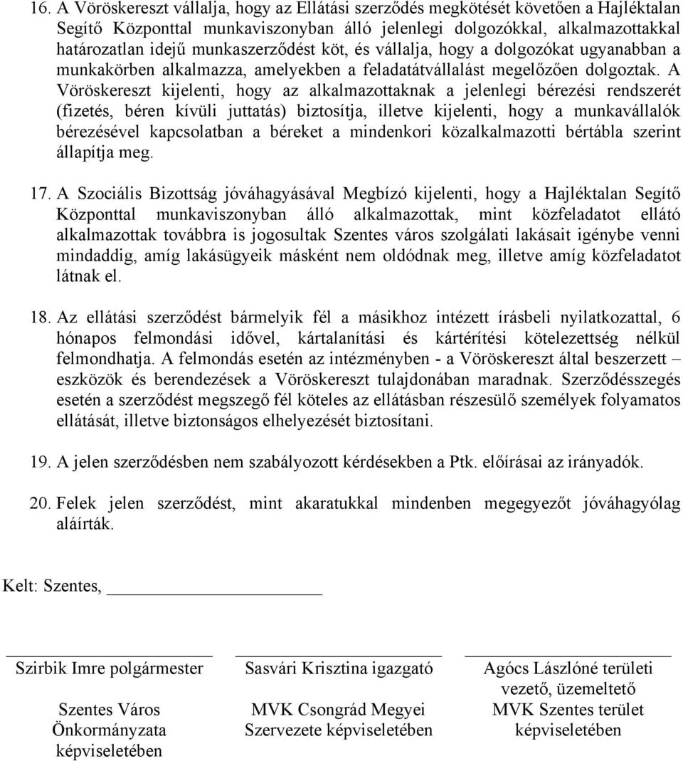 A Vöröskereszt kijelenti, hogy az alkalmazottaknak a jelenlegi bérezési rendszerét (fizetés, béren kívüli juttatás) biztosítja, illetve kijelenti, hogy a munkavállalók bérezésével kapcsolatban a