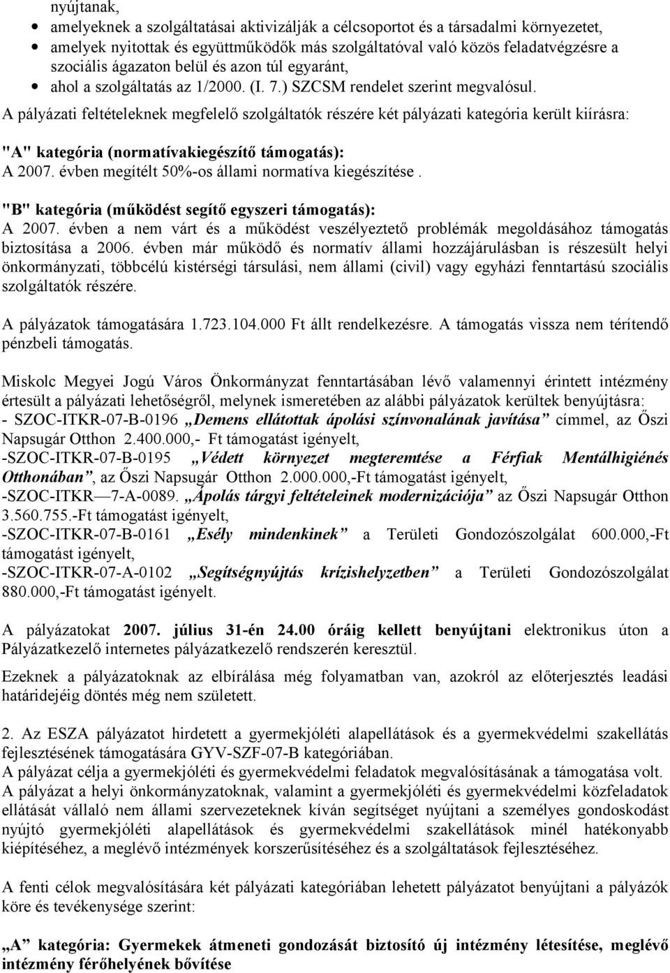 A pályázati feltételeknek megfelelő szolgáltatók részére két pályázati kategória került kiírásra: "A" kategória (normatívakiegészítő támogatás): A 2007.