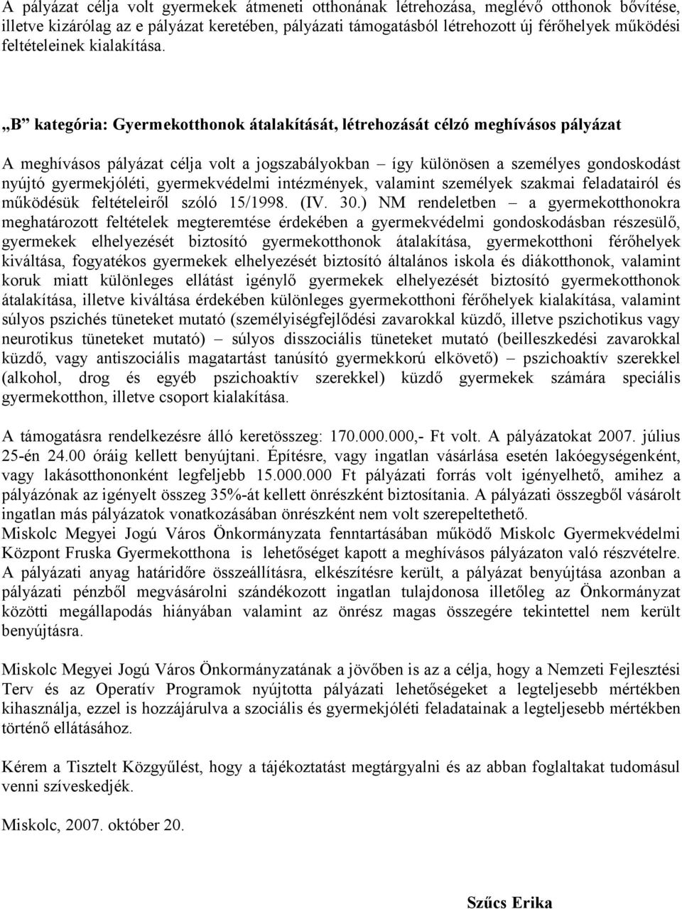 B kategória: Gyermekotthonok átalakítását, létrehozását célzó meghívásos pályázat A meghívásos pályázat célja volt a jogszabályokban így különösen a személyes gondoskodást nyújtó gyermekjóléti,