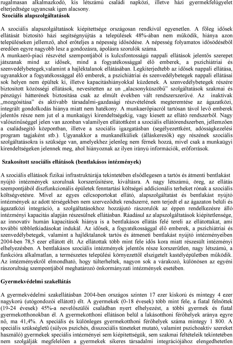 A főleg idősek ellátását biztosító házi segítségnyújtás a települések 48%-ában nem működik, hiánya azon településeken jellemző, ahol erőteljes a népesség idősödése.