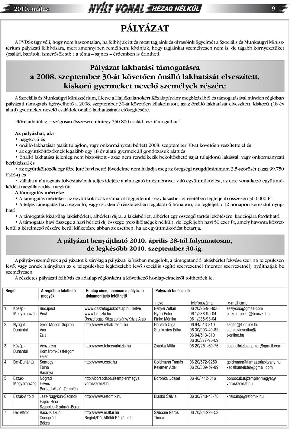 szeptember 30-át követően önálló lakhatását elveszített, kiskorú gyermeket nevelő személyek részére A Szociális és Munkaügyi Minisztérium, illetve a Hajléktalanokért Közalapítvány megbízásából és