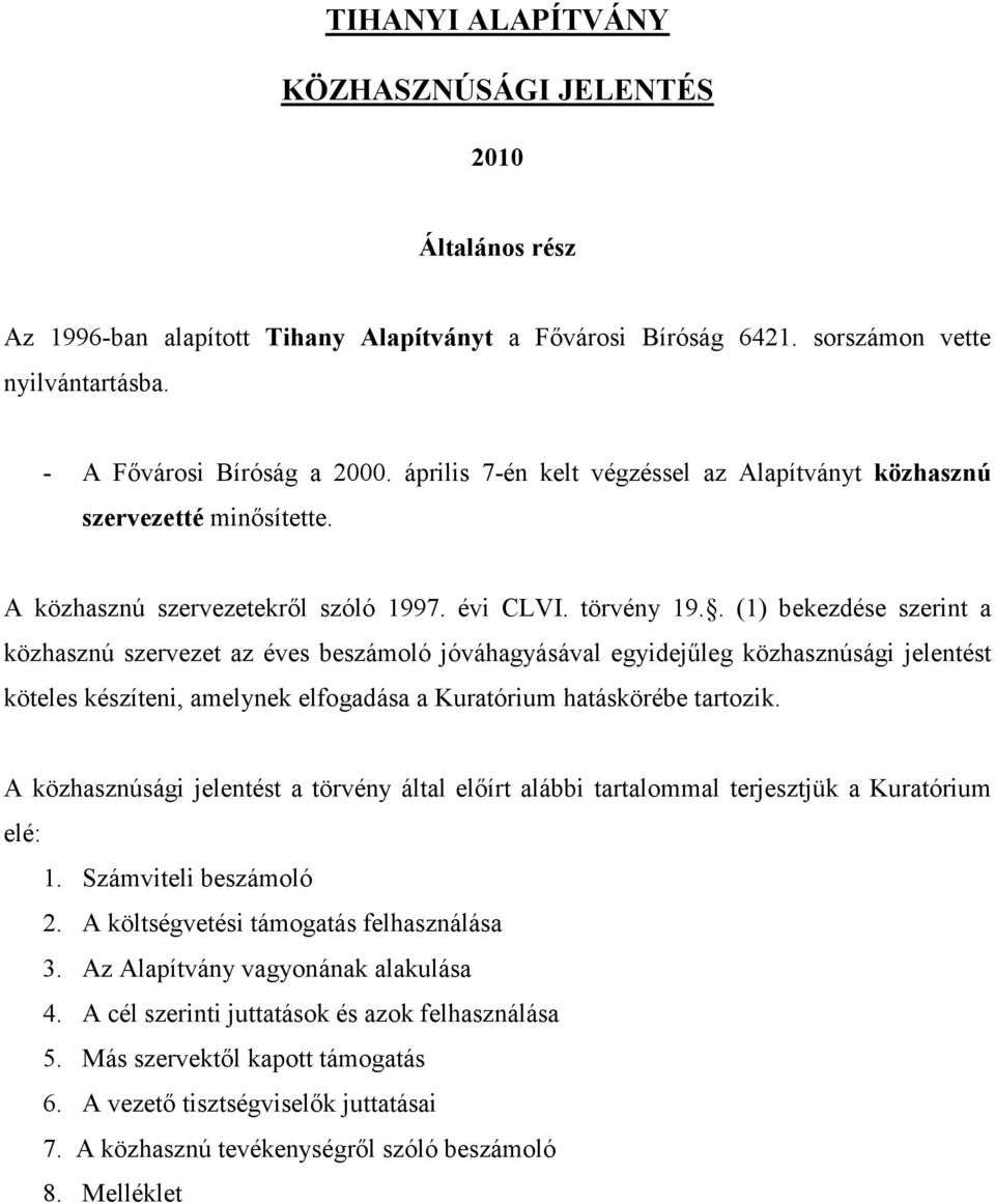 . (1) bekezdése szerint a közhasznú szervezet az éves beszámoló jóváhagyásával egyidejőleg közhasznúsági jelentést köteles készíteni, amelynek elfogadása a Kuratórium hatáskörébe tartozik.