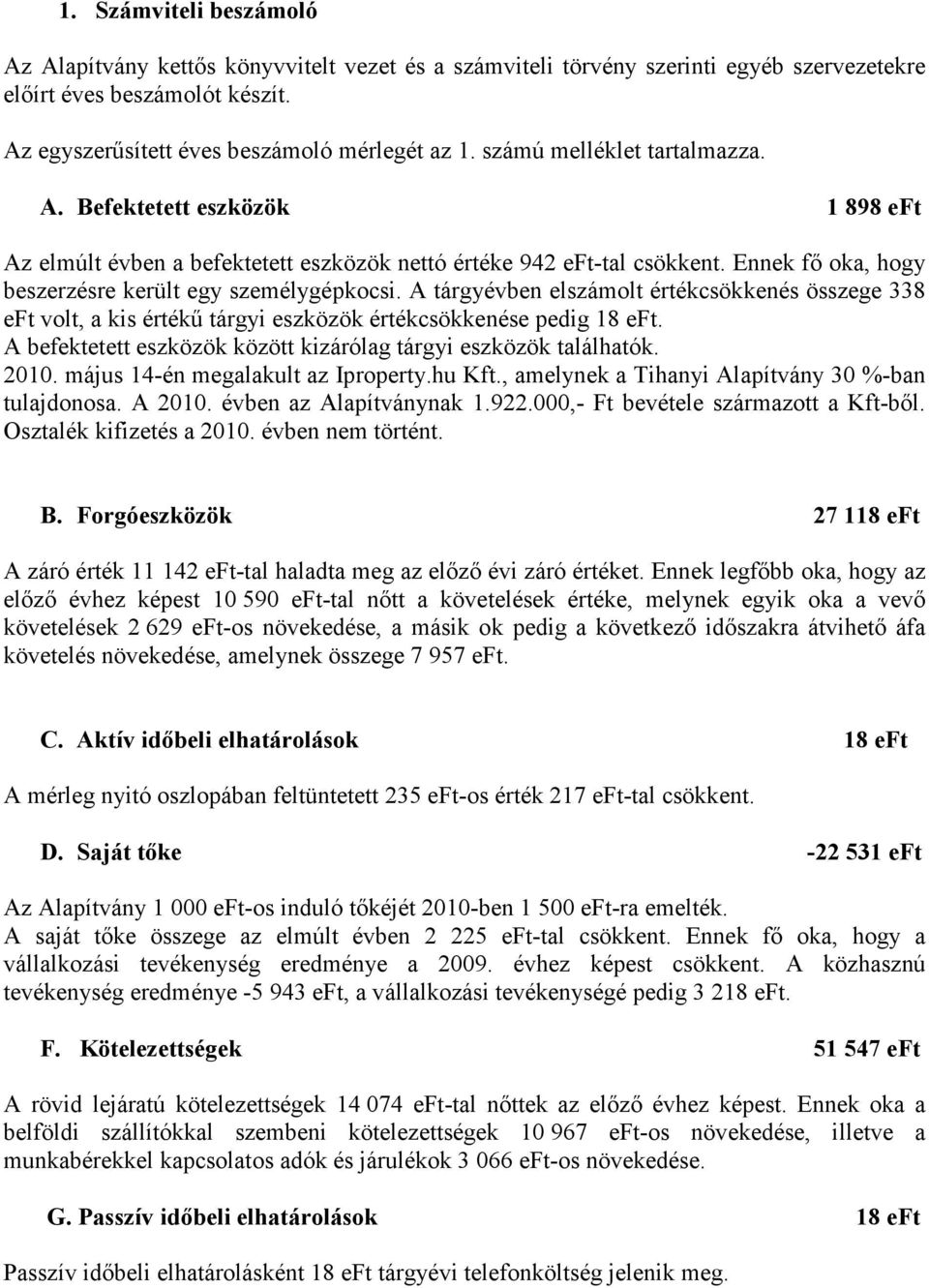 A tárgyévben elszámolt értékcsökkenés összege 338 eft volt, a kis értékő tárgyi eszközök értékcsökkenése pedig 18 eft. A befektetett eszközök között kizárólag tárgyi eszközök találhatók. 2010.