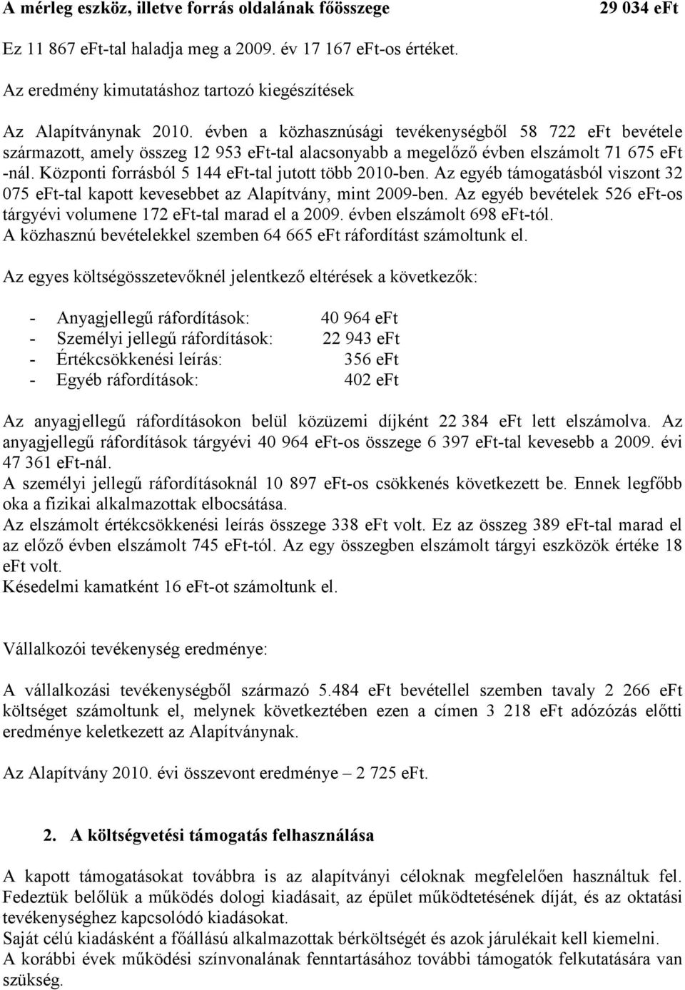 Központi forrásból 5 144 eft-tal jutott több 2010-ben. Az egyéb támogatásból viszont 32 075 eft-tal kapott kevesebbet az Alapítvány, mint 2009-ben.