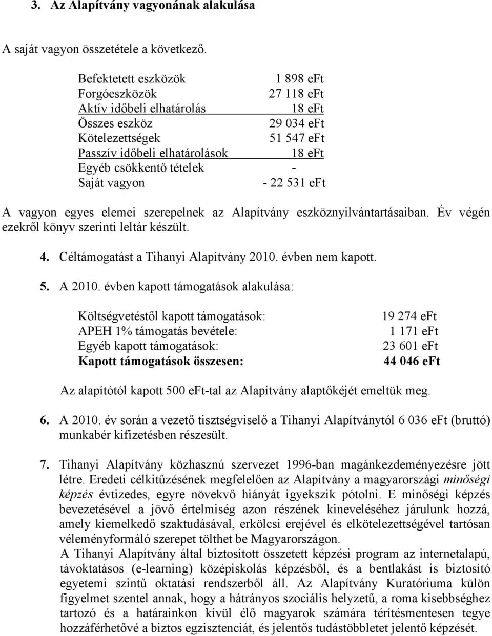 tételek - Saját vagyon - 22 531 eft A vagyon egyes elemei szerepelnek az Alapítvány eszköznyilvántartásaiban. Év végén ezekrıl könyv szerinti leltár készült. 4.