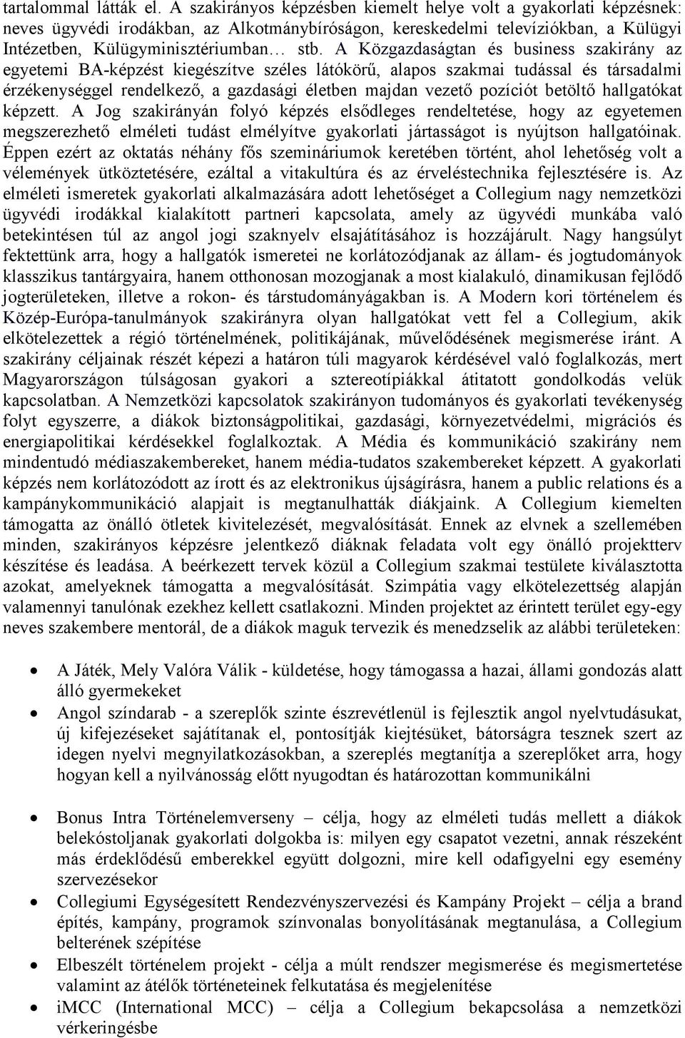 A Közgazdaságtan és business szakirány az egyetemi BA-képzést kiegészítve széles látókörő, alapos szakmai tudással és társadalmi érzékenységgel rendelkezı, a gazdasági életben majdan vezetı pozíciót