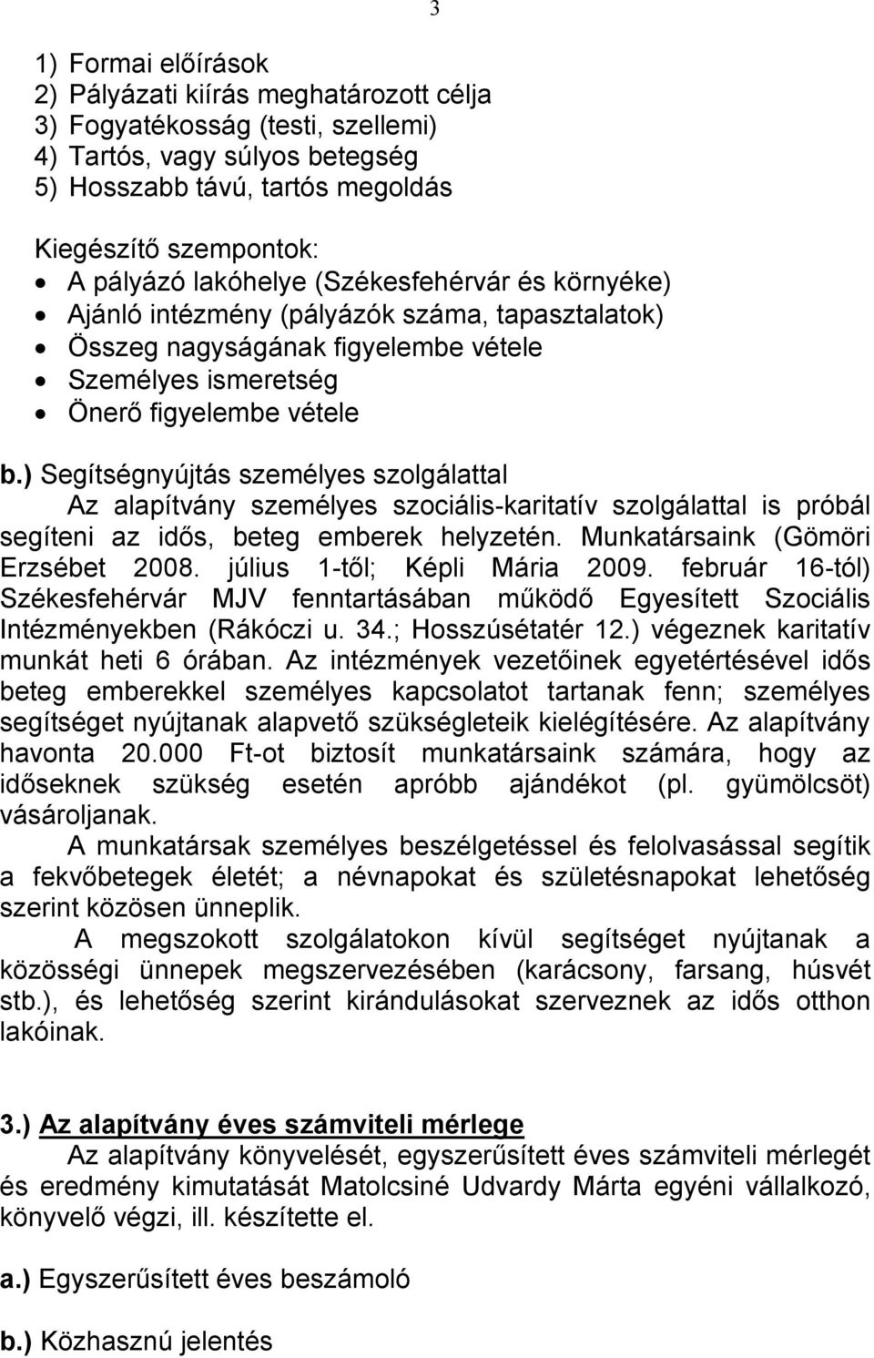 ) Segítségnyújtás személyes szolgálattal Az alapítvány személyes szociális-karitatív szolgálattal is próbál segíteni az idős, beteg emberek helyzetén. Munkatársaink (Gömöri Erzsébet 2008.