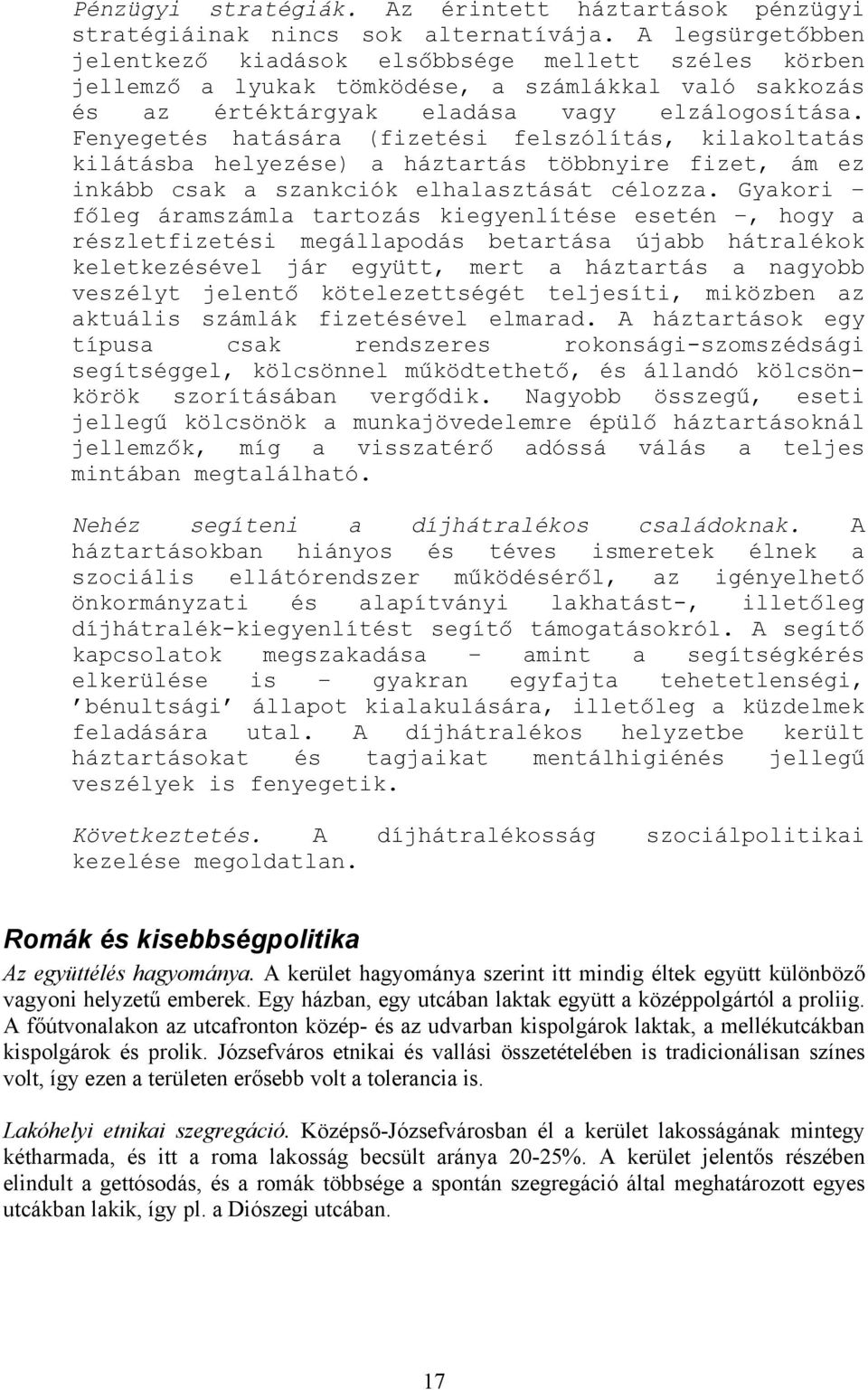 Fenyegetés hatására (fizetési felszólítás, kilakoltatás kilátásba helyezése) a háztartás többnyire fizet, ám ez inkább csak a szankciók elhalasztását célozza.