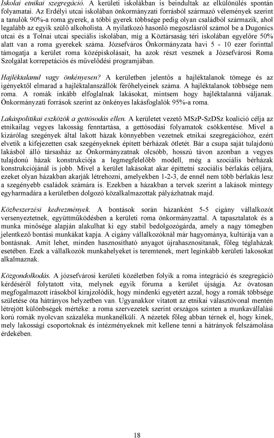 alkoholista. A nyilatkozó hasonló megoszlásról számol be a Dugonics utcai és a Tolnai utcai speciális iskolában, míg a Köztársaság téri iskolában egyelőre 50% alatt van a roma gyerekek száma.