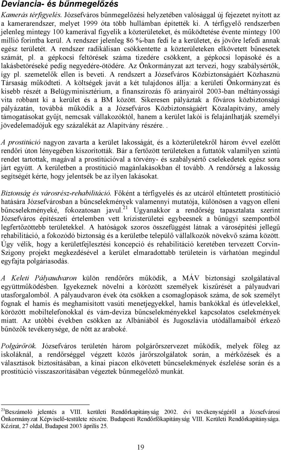 A rendszer jelenleg 86 %-ban fedi le a kerületet, és jövőre lefedi annak egész területét. A rendszer radikálisan csökkentette a közterületeken elkövetett bűnesetek számát, pl.