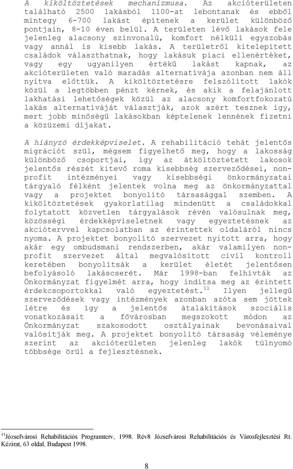 A területről kitelepített családok választhatnak, hogy lakásuk piaci ellenértéket, vagy egy ugyanilyen értékű lakást kapnak, az akcióterületen való maradás alternatívája azonban nem áll nyitva