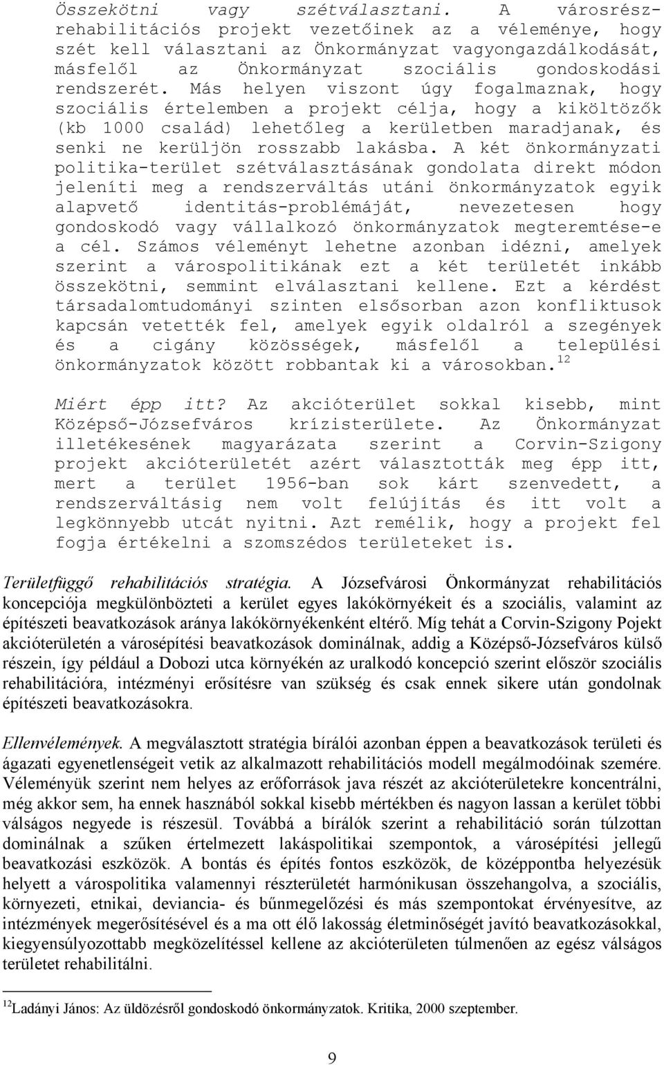 Más helyen viszont úgy fogalmaznak, hogy szociális értelemben a projekt célja, hogy a kiköltözők (kb 1000 család) lehetőleg a kerületben maradjanak, és senki ne kerüljön rosszabb lakásba.